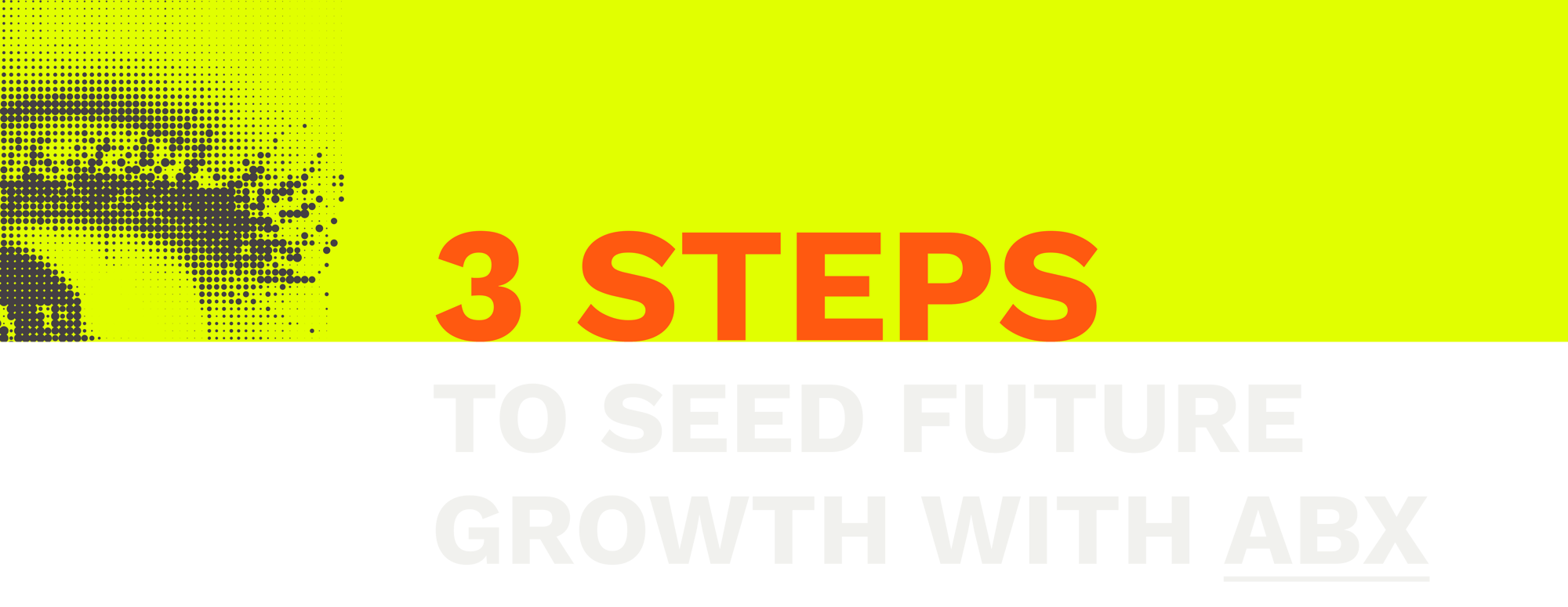 3 Steps to Seed Future Growth with ABX 3 Steps to Seed Future Growth with ABX